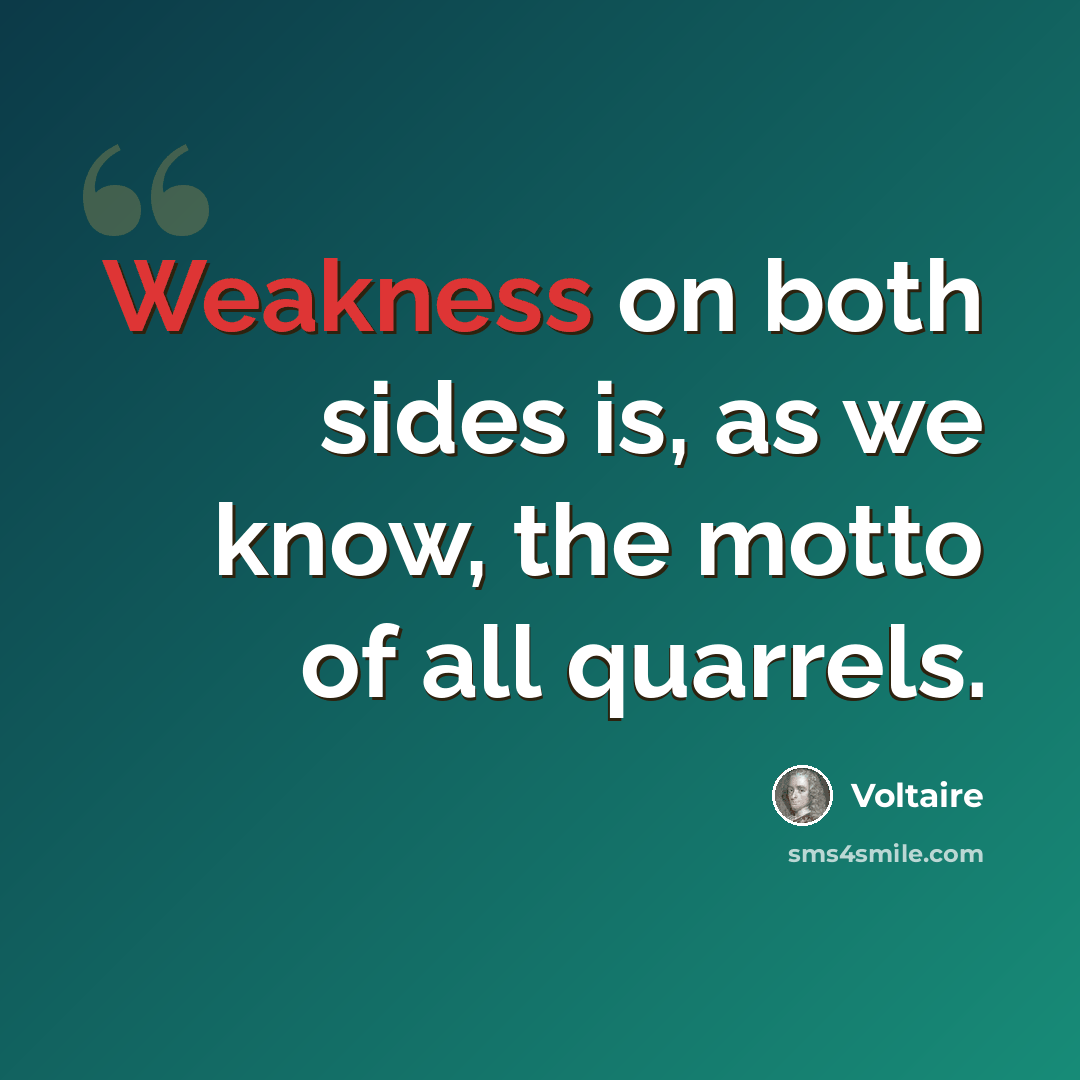 “Weakness on both sides is, as we know, the motto of all quarrels.” quote by Voltaire