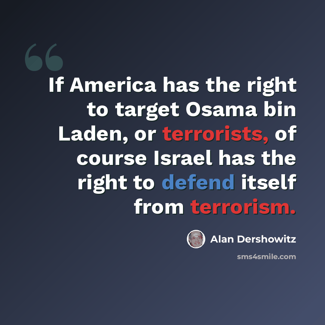 “If America has the right to target Osama bin Laden, or terrorists, of course Israel has the right to defend itself from terrorism.” quote by Alan Dershowitz