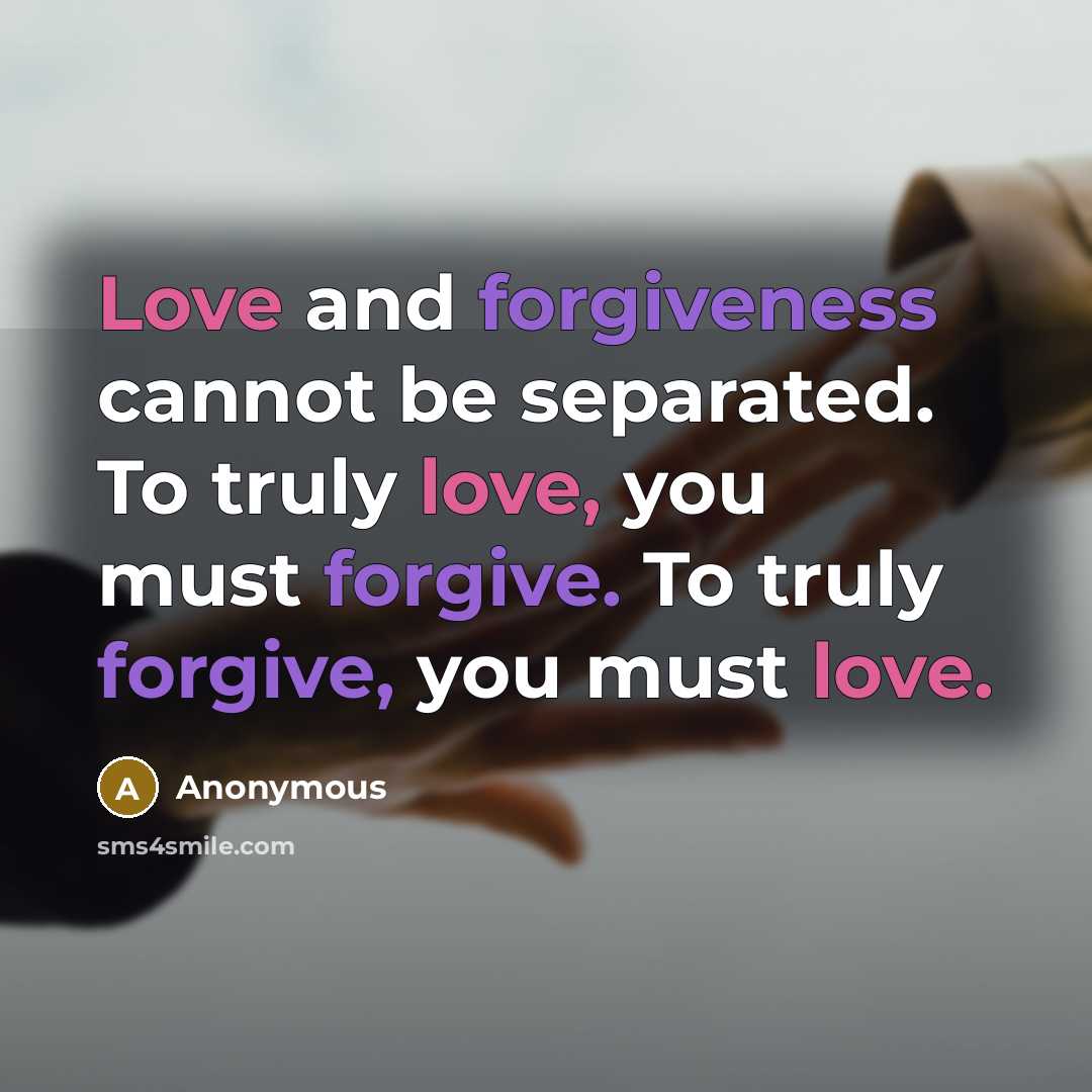 “Love and forgiveness cannot be separated. To truly love, you must forgive. To truly forgive, you must love.” quote by Anonymous