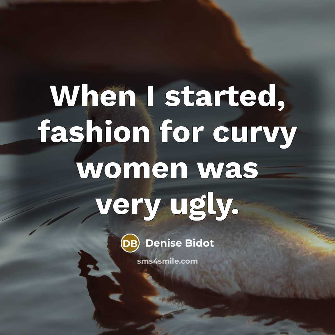 “When I started, fashion for curvy women was very ugly.” quote by Denise Bidot
