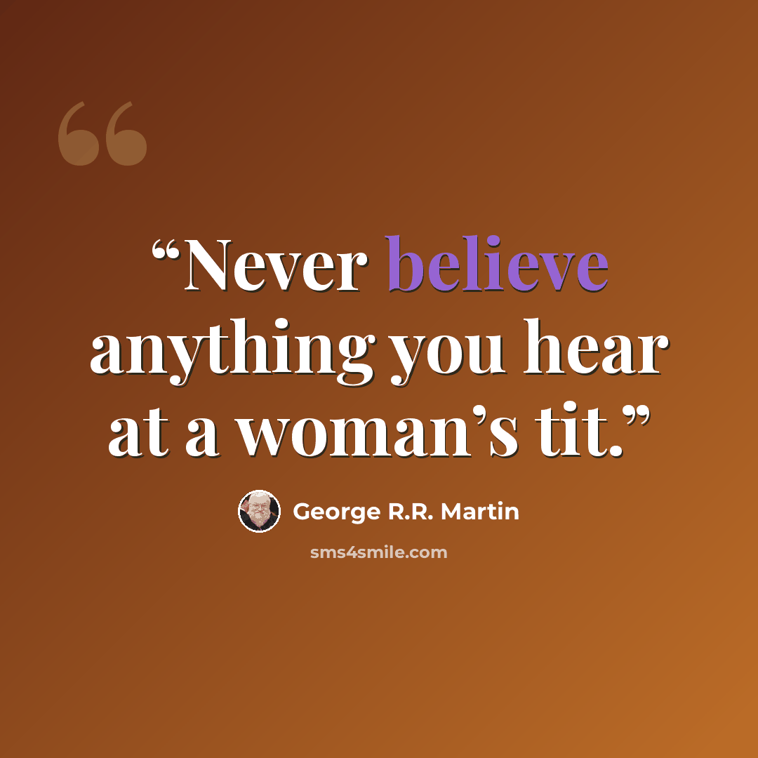“Never believe anything you hear at a woman’s tit.” quote by George R.R. Martin