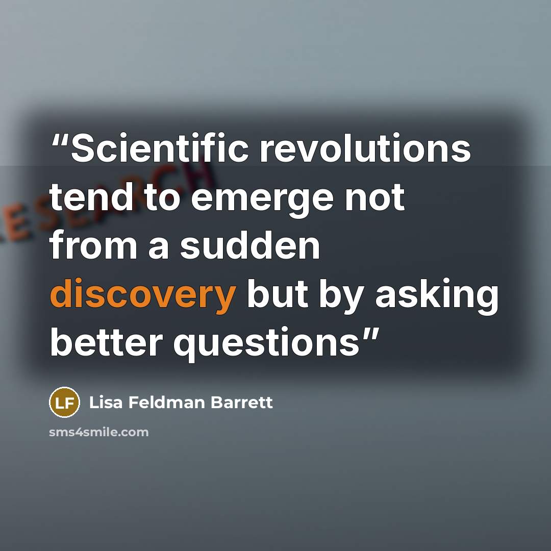 “Scientific revolutions tend to emerge not from a sudden discovery but by asking better questions” quote by Lisa Feldman Barrett