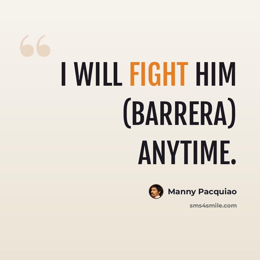 “I will fight him (Barrera) anytime.” quote by Manny Pacquiao