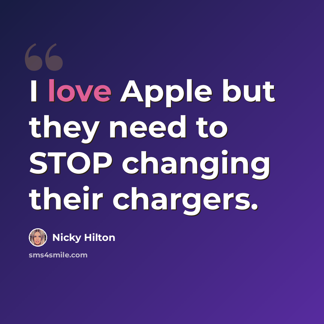 “I love Apple but they need to STOP changing their chargers.” quote by Nicky Hilton