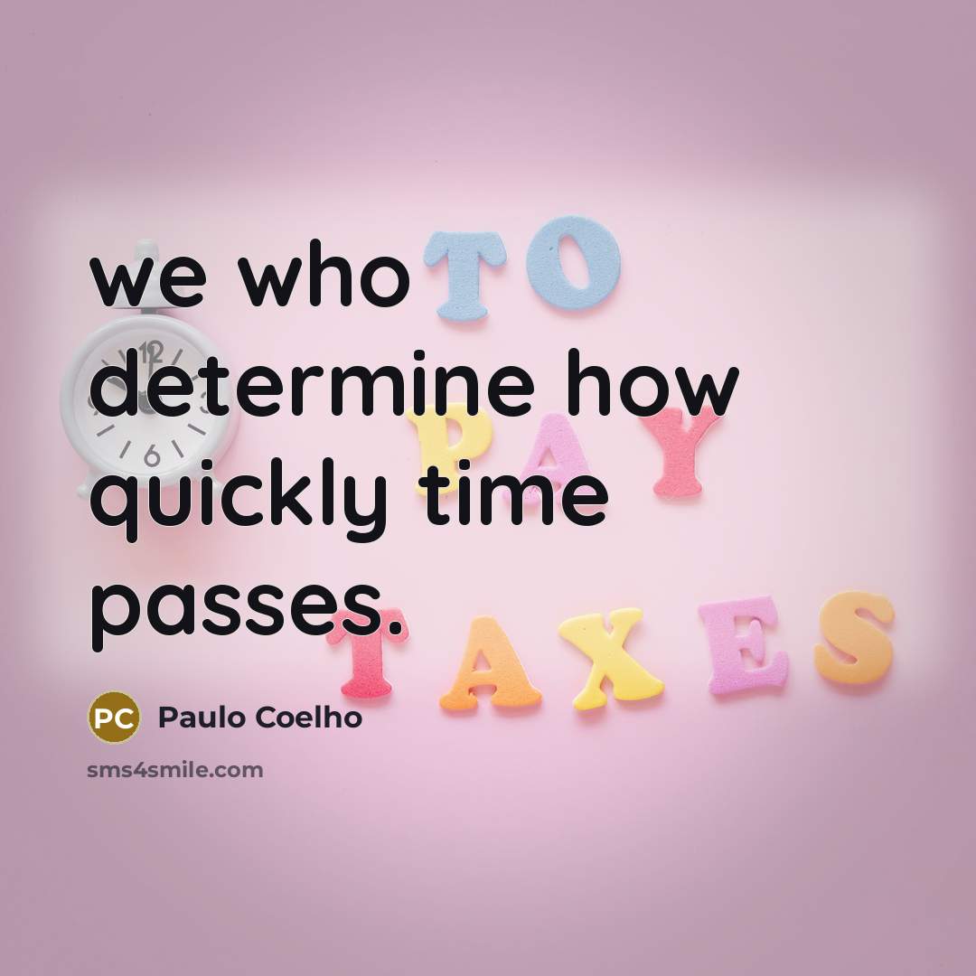 “we who determine how quickly time passes.” quote by Paulo Coelho