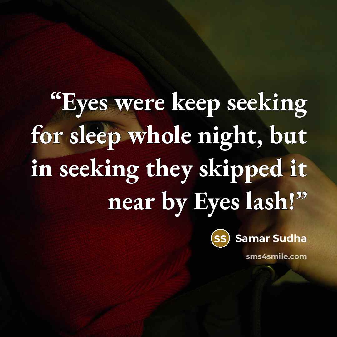 “Eyes were keep seeking for sleep whole night, but in seeking they skipped it near by Eyes lash!” quote by Samar Sudha