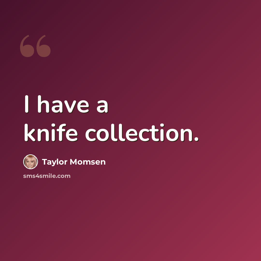 “I have a knife collection.” quote by Taylor Momsen