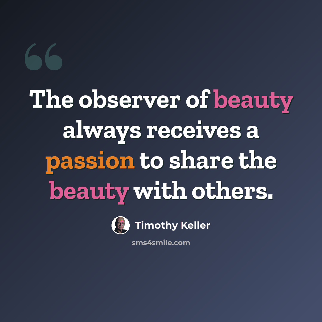 “The observer of beauty always receives a passion to share the beauty with others.” quote by Timothy Keller