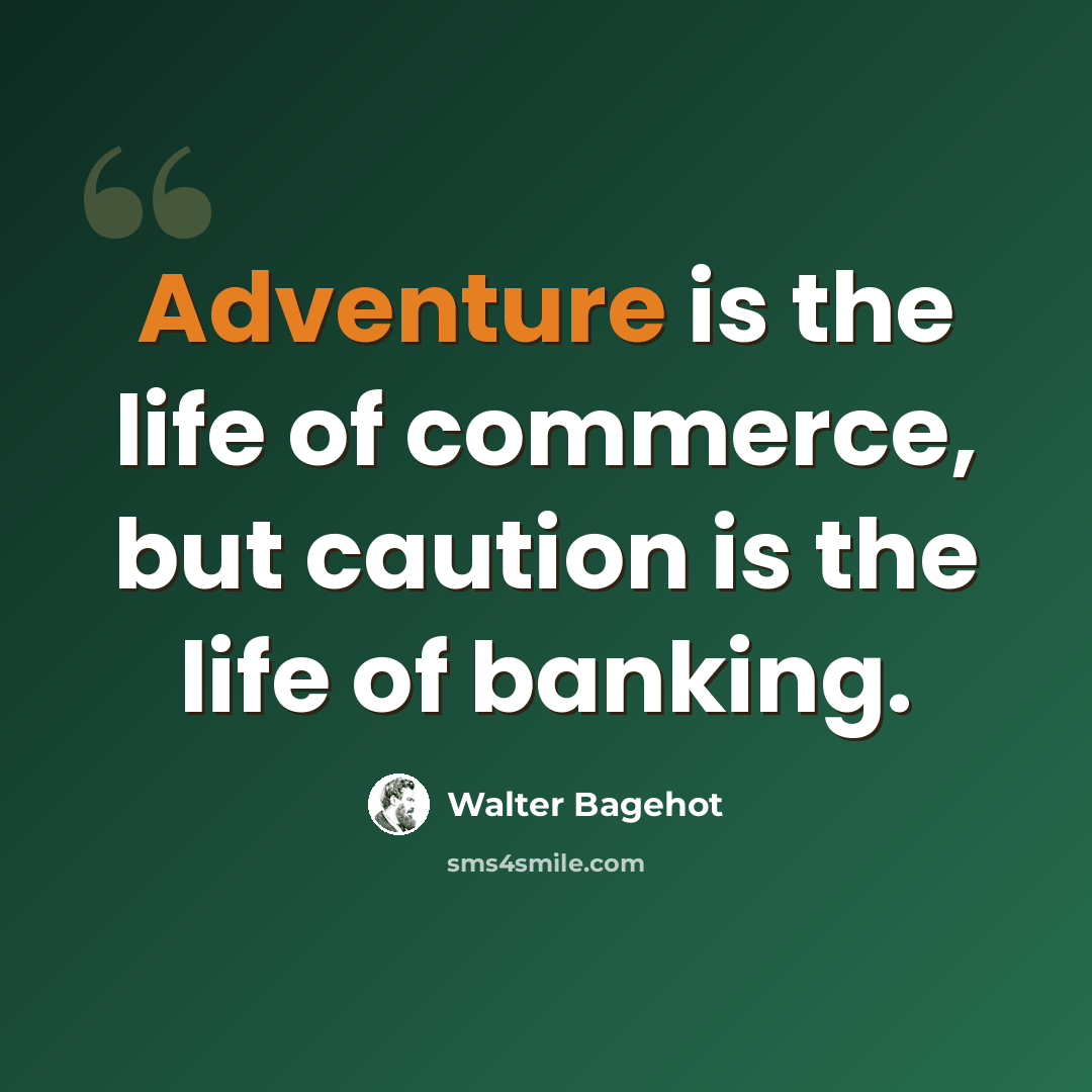 “Adventure is the life of commerce, but caution is the life of banking.” quote by Walter Bagehot