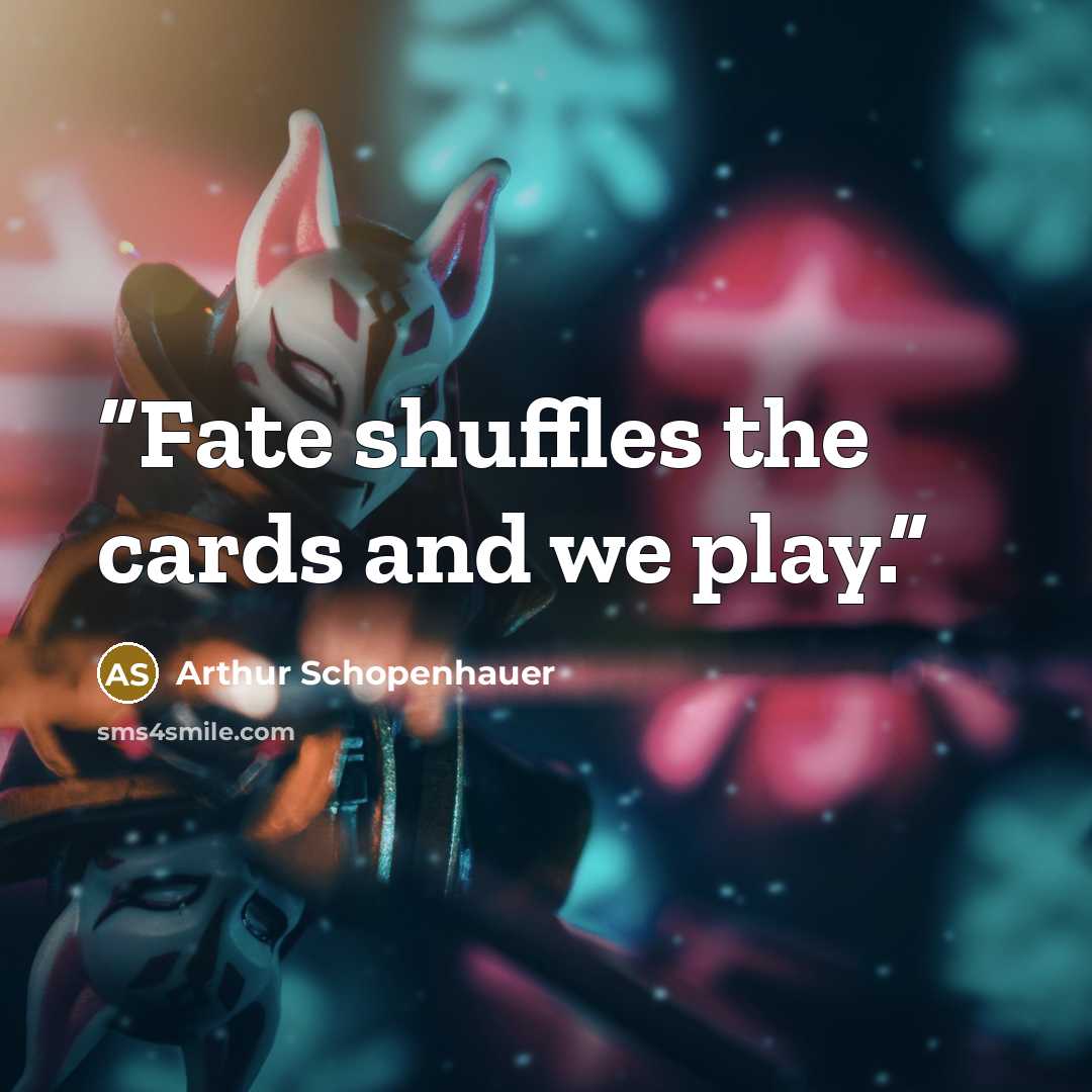 “Fate shuffles the cards and we play.” quote by Arthur Schopenhauer