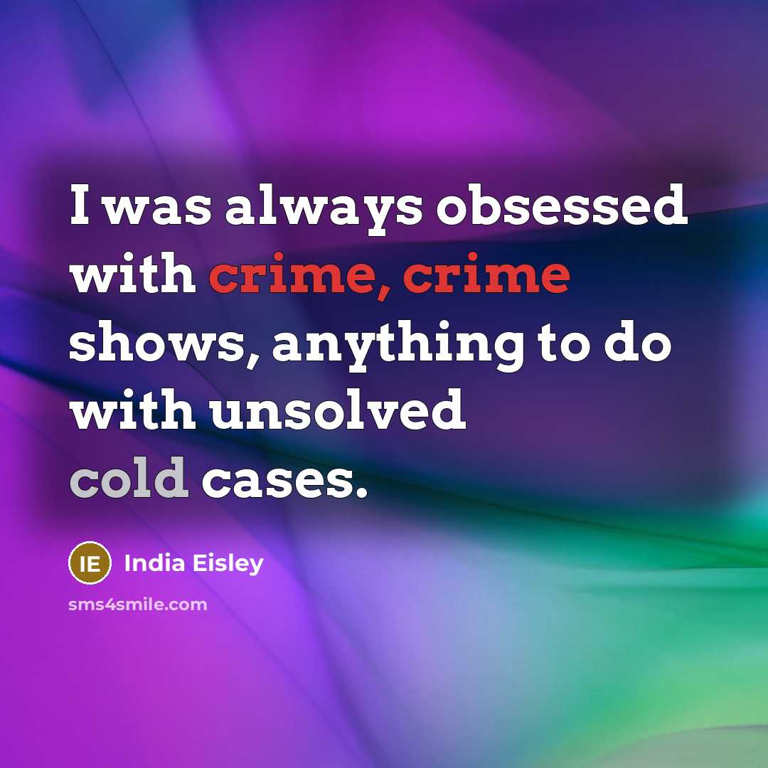 “I was always obsessed with crime, crime shows, anything to do with unsolved cold cases.” quote by India Eisley