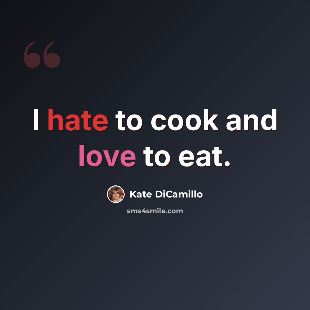 “I hate to cook and love to eat.” quote by Kate DiCamillo