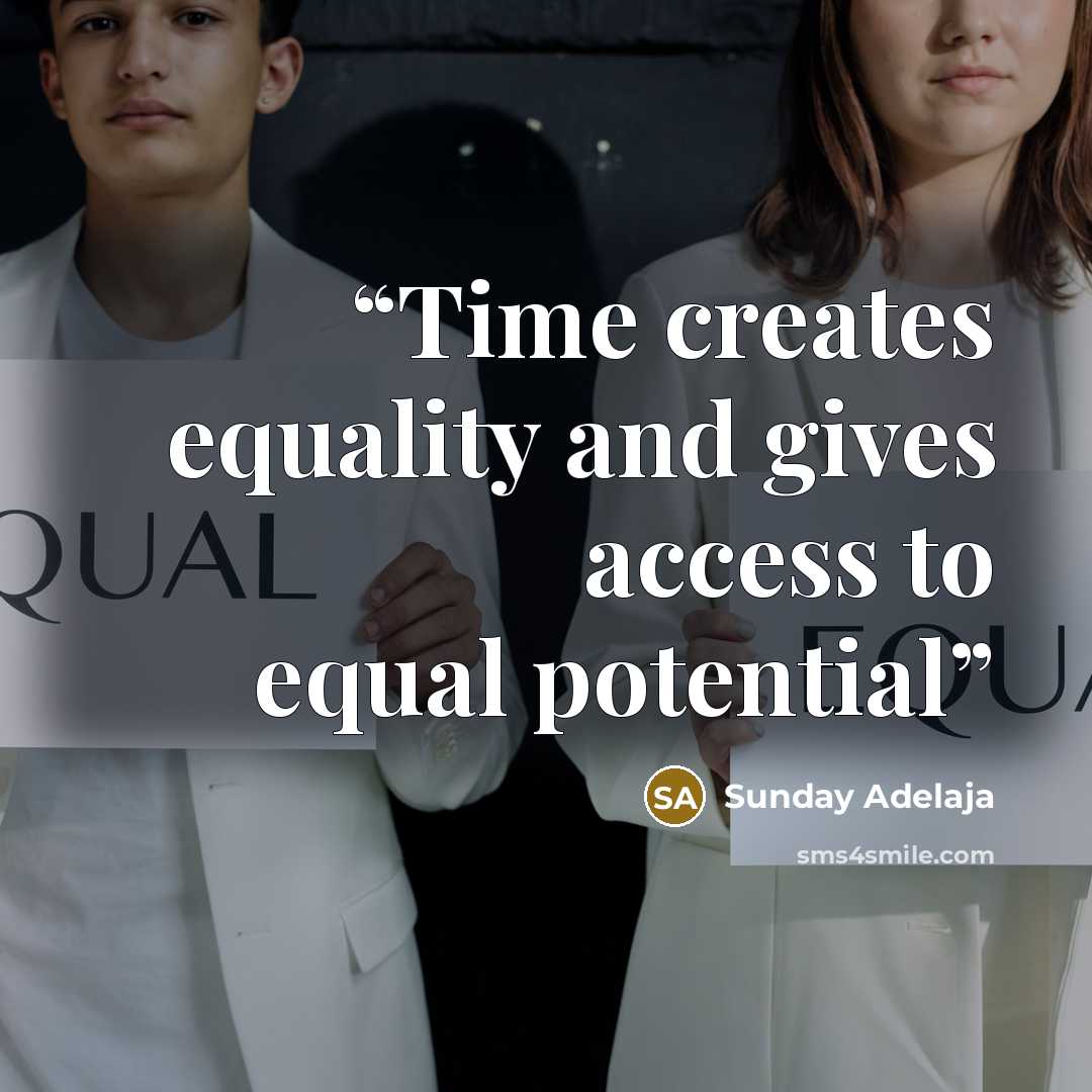 “Time creates equality and gives access to equal potential” quote by Sunday Adelaja