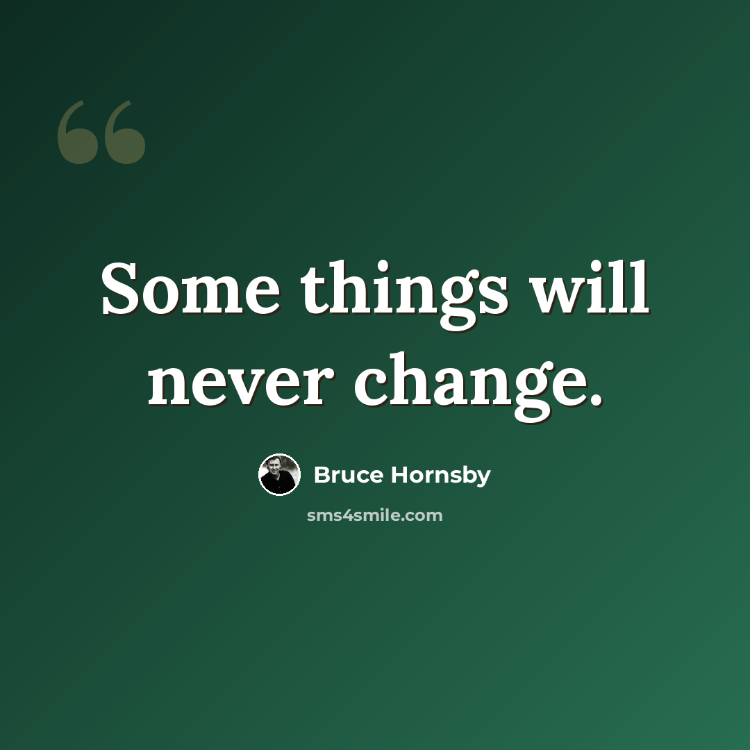 “Some things will never change.” quote by Bruce Hornsby