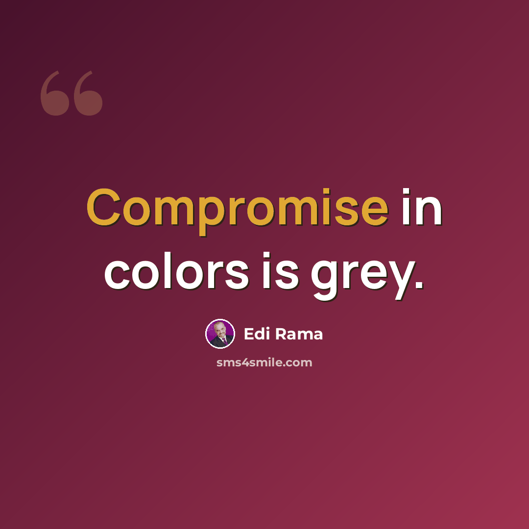 “Compromise in colors is grey.” quote by Edi Rama
