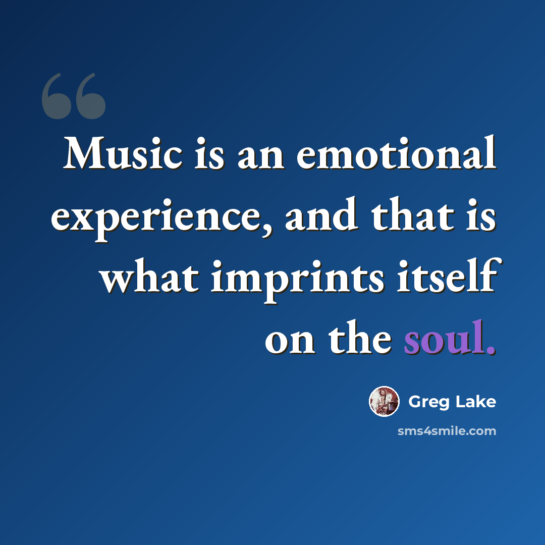 “Music is an emotional experience, and that is what imprints itself on the soul.” quote by Greg Lake