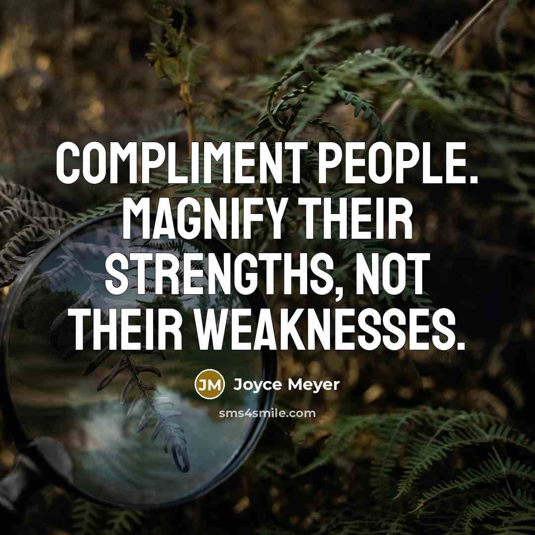 “Compliment people. Magnify their strengths, not their weaknesses.” quote by Joyce Meyer