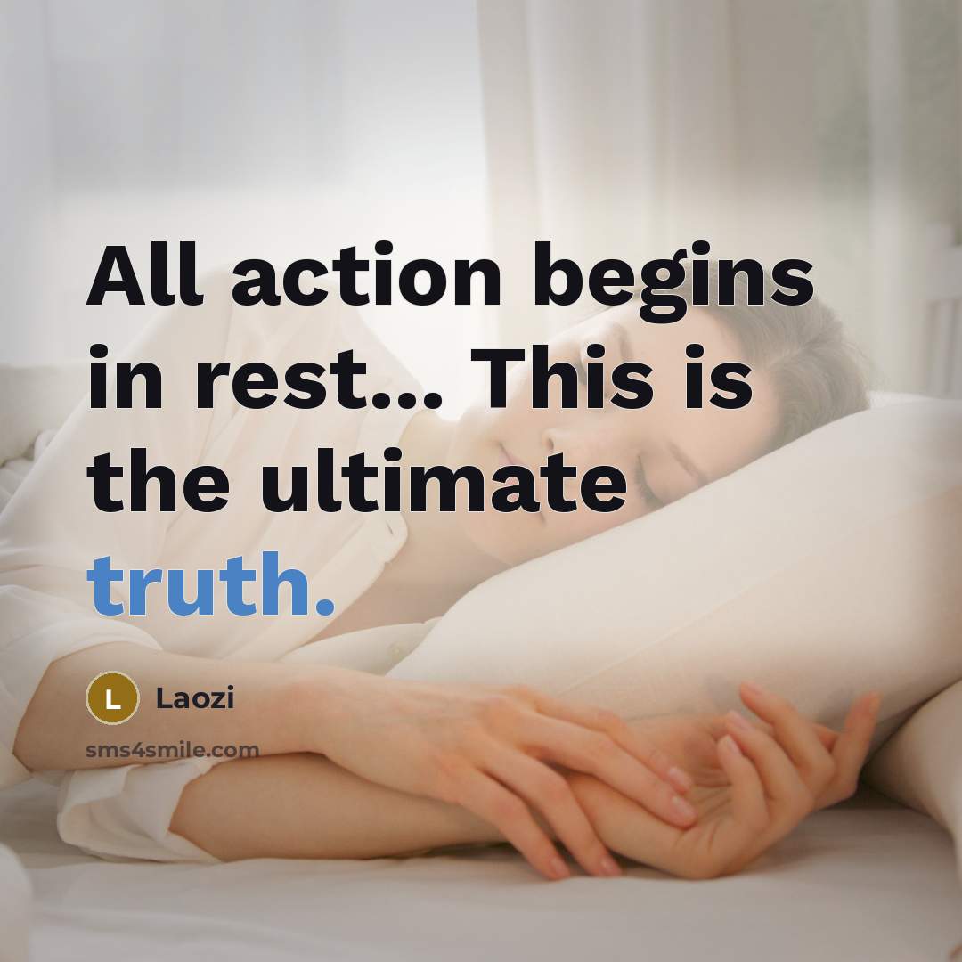 “All action begins in rest... This is the ultimate truth.” quote by Laozi