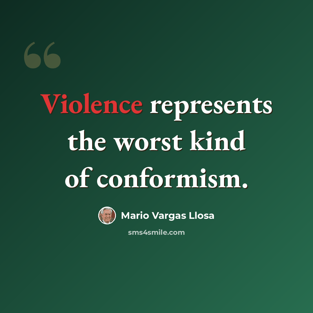 “Violence represents the worst kind of conformism.” quote by Mario Vargas Llosa