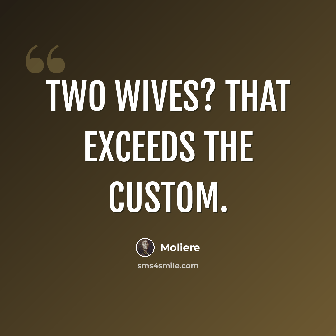 “Two wives? That exceeds the custom.” quote by Moliere