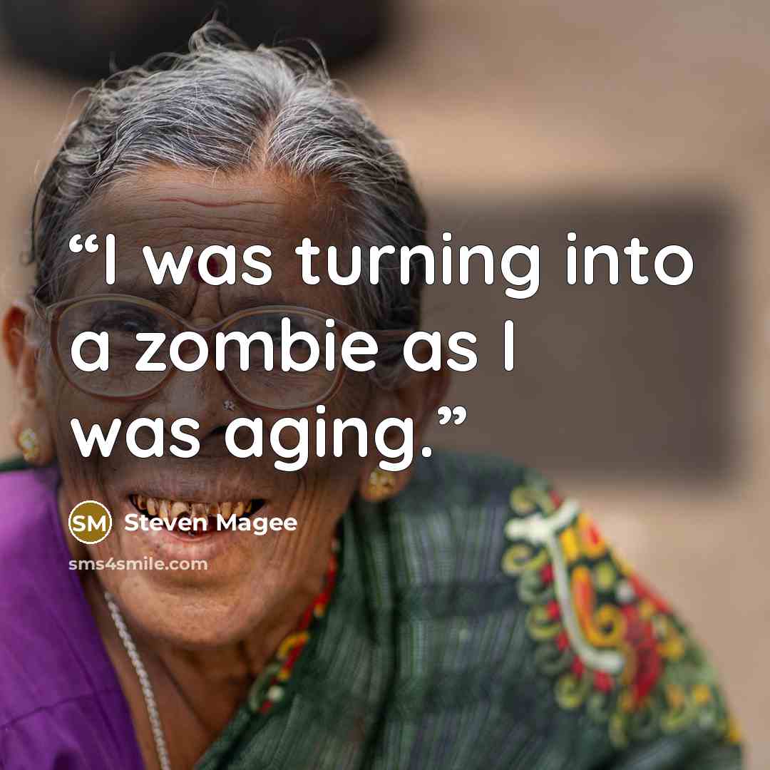 “I was turning into a zombie as I was aging.” quote by Steven Magee
