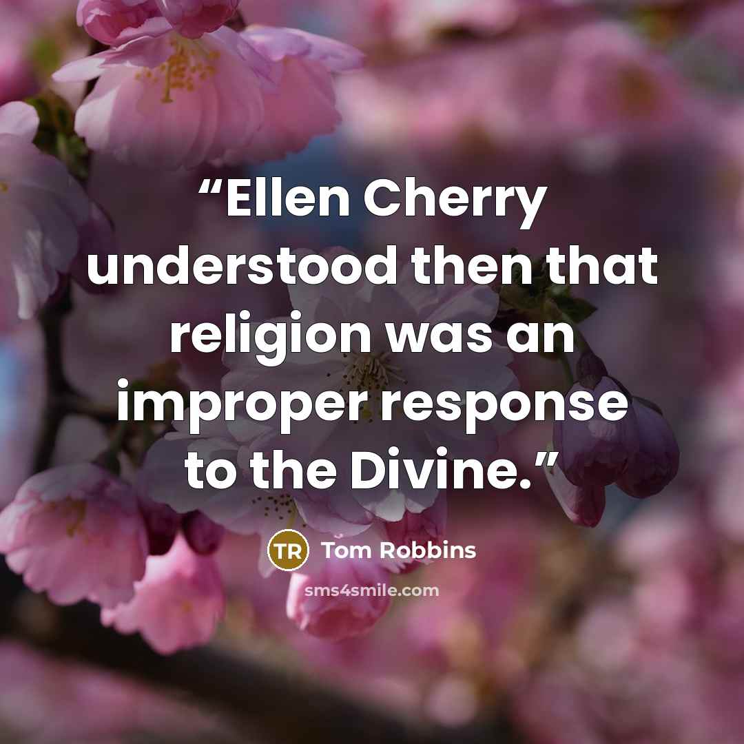 “Ellen Cherry understood then that religion was an improper response to the Divine.” quote by Tom Robbins