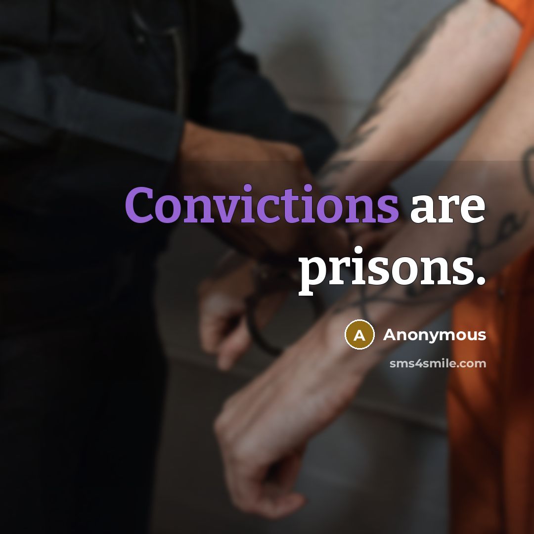 “Convictions are prisons.” quote by Anonymous