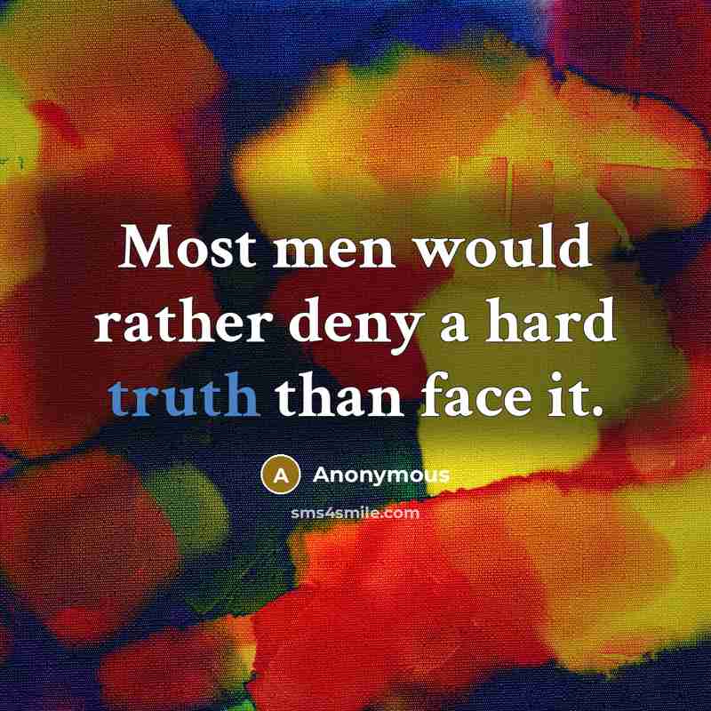 “Most men would rather deny a hard truth than face it.” quote by Anonymous