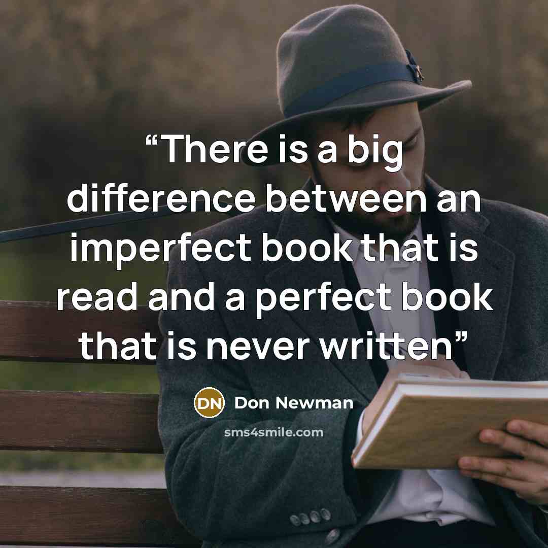 “There is a big difference between an imperfect book that is read and a perfect book that is never written” quote by Don Newman