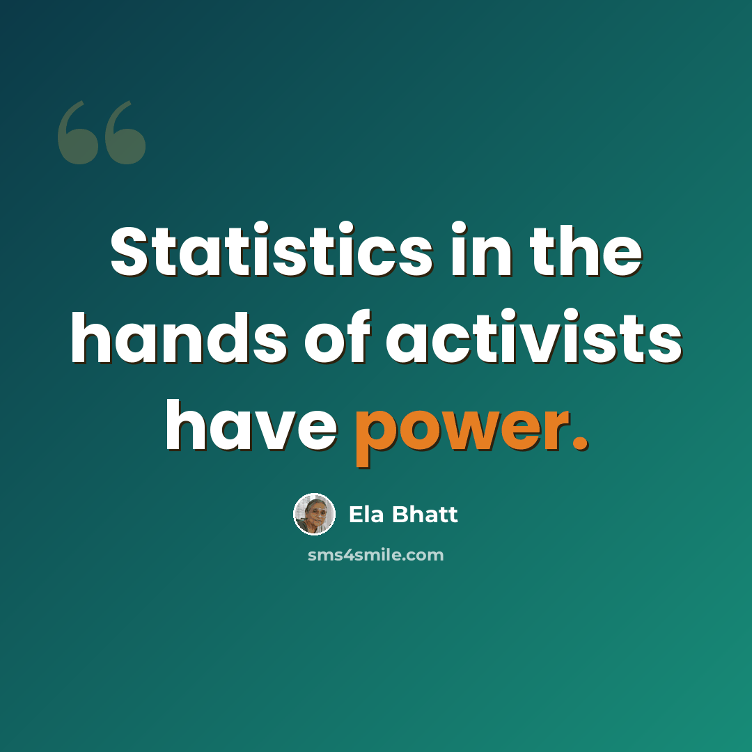 “Statistics in the hands of activists have power.” quote by Ela Bhatt