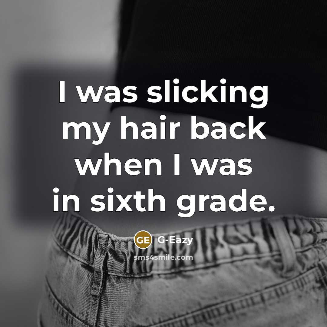 “I was slicking my hair back when I was in sixth grade.” quote by G-Eazy