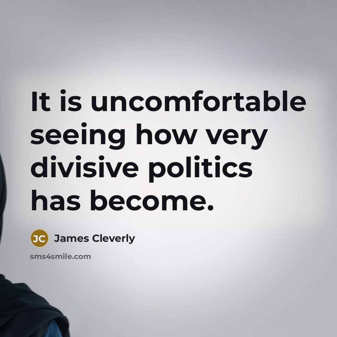 “It is uncomfortable seeing how very divisive politics has become.” quote by James Cleverly