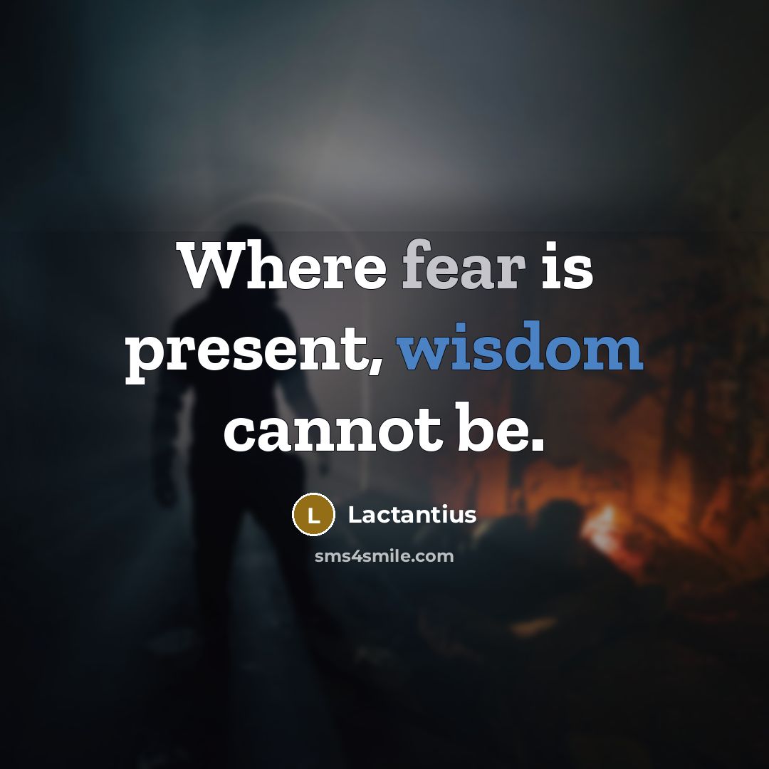 “Where fear is present, wisdom cannot be.” quote by Lactantius