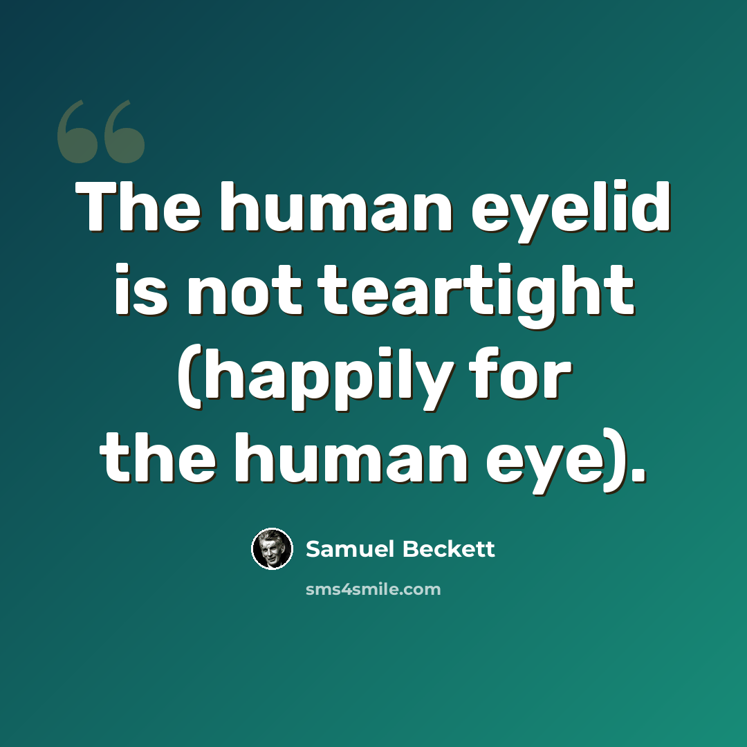 “The human eyelid is not teartight (happily for the human eye).” quote by Samuel Beckett