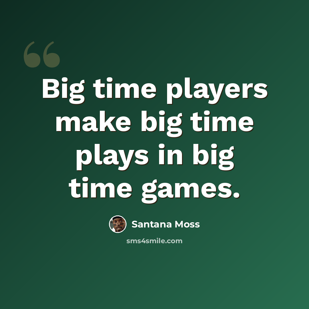 “Big time players make big time plays in big time games.” quote by Santana Moss