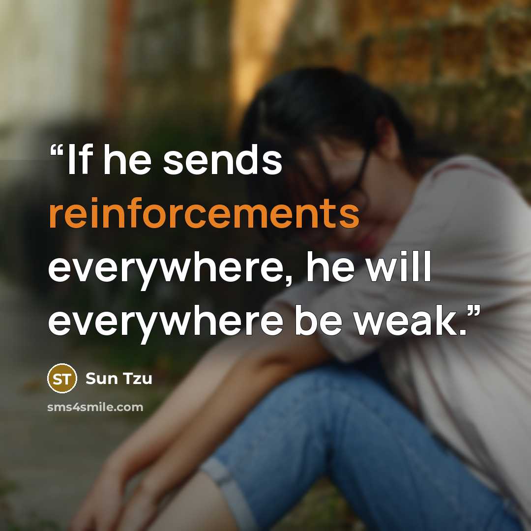 “If he sends reinforcements everywhere, he will everywhere be weak.” quote by Sun Tzu