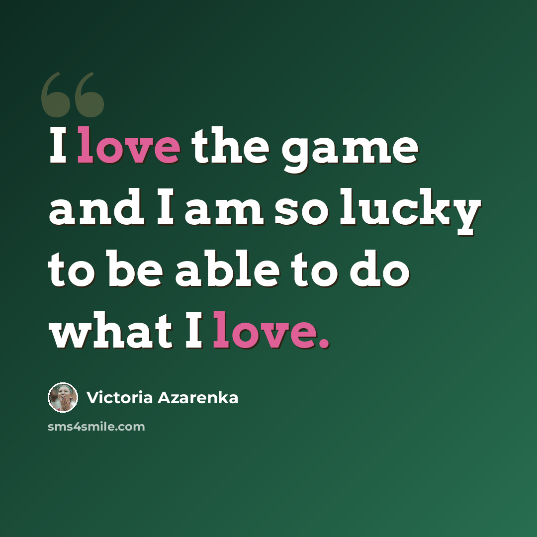 “I love the game and I am so lucky to be able to do what I love.” quote by Victoria Azarenka
