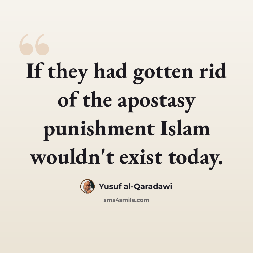 “If they had gotten rid of the apostasy punishment Islam wouldn't exist today.” quote by Yusuf al-Qaradawi