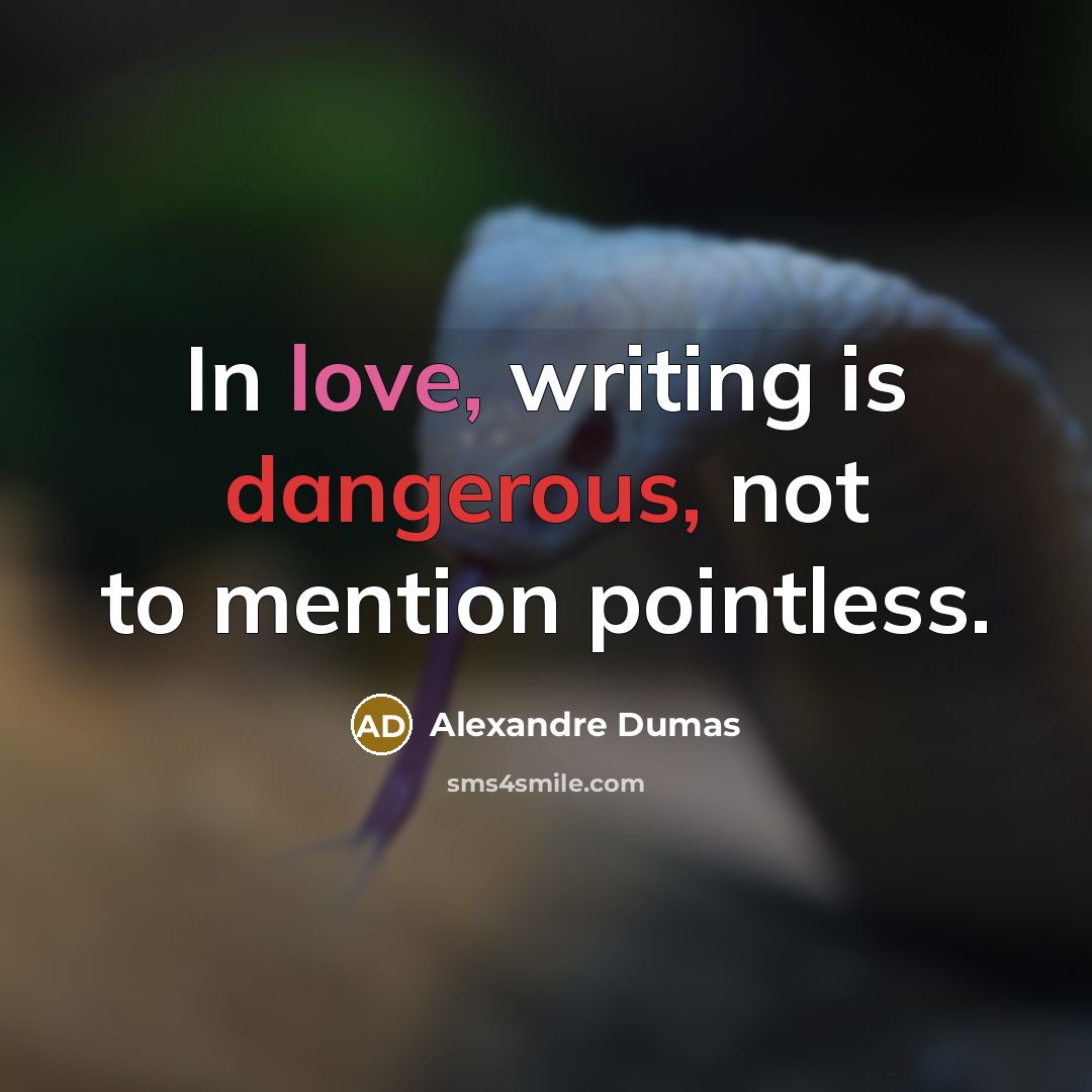 “In love, writing is dangerous, not to mention pointless.” quote by Alexandre Dumas