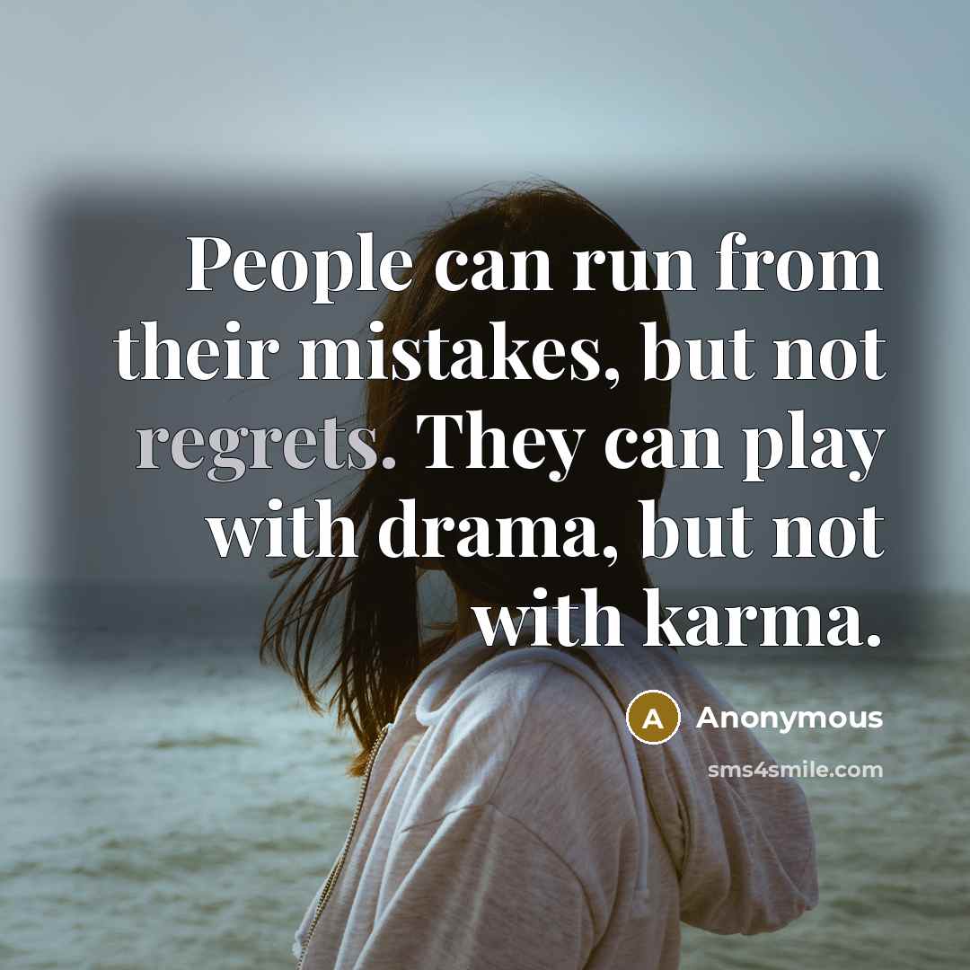 “People can run from their mistakes, but not regrets. They can play with drama, but not with karma.” quote by Anonymous