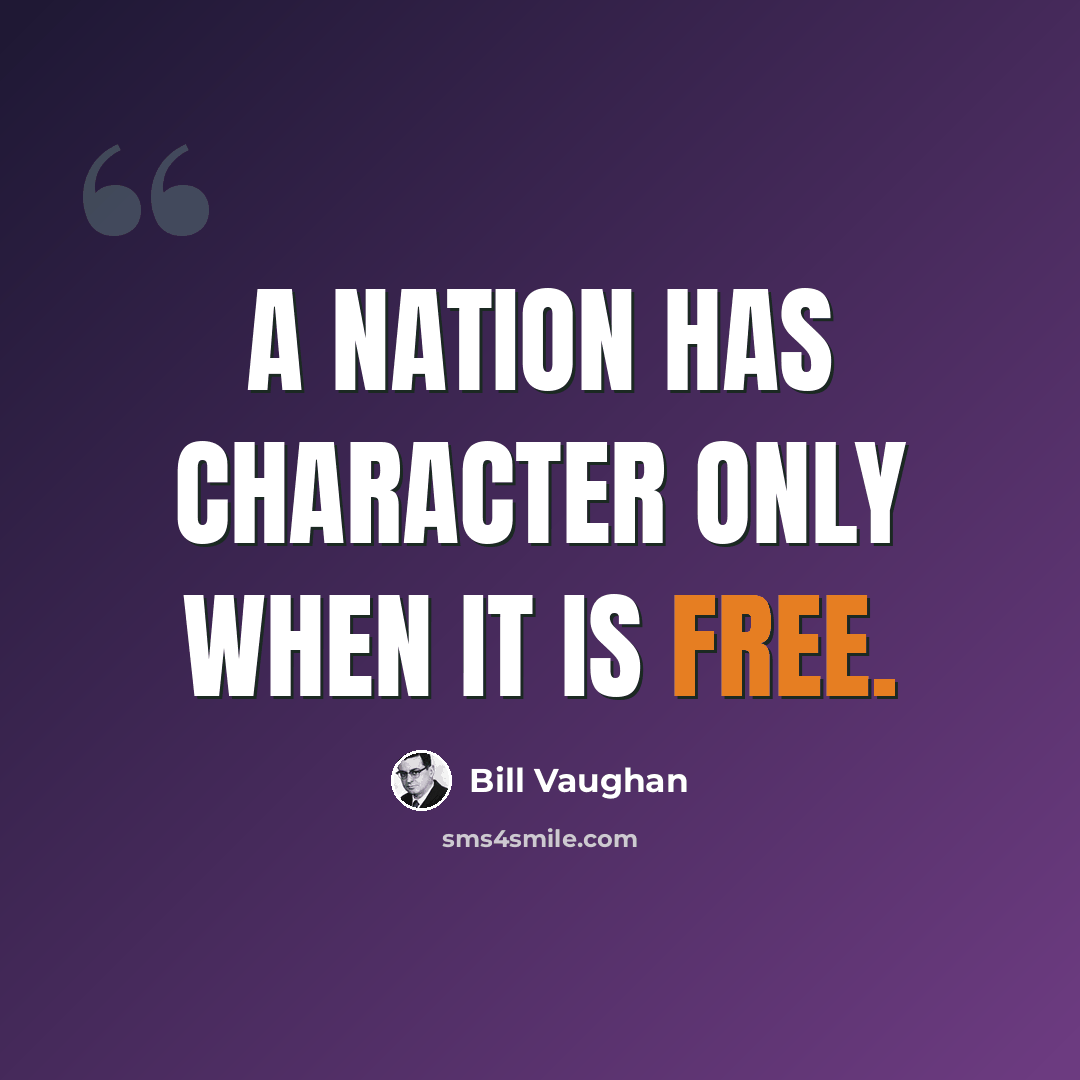 “A nation has character only when it is free.” quote by Bill Vaughan