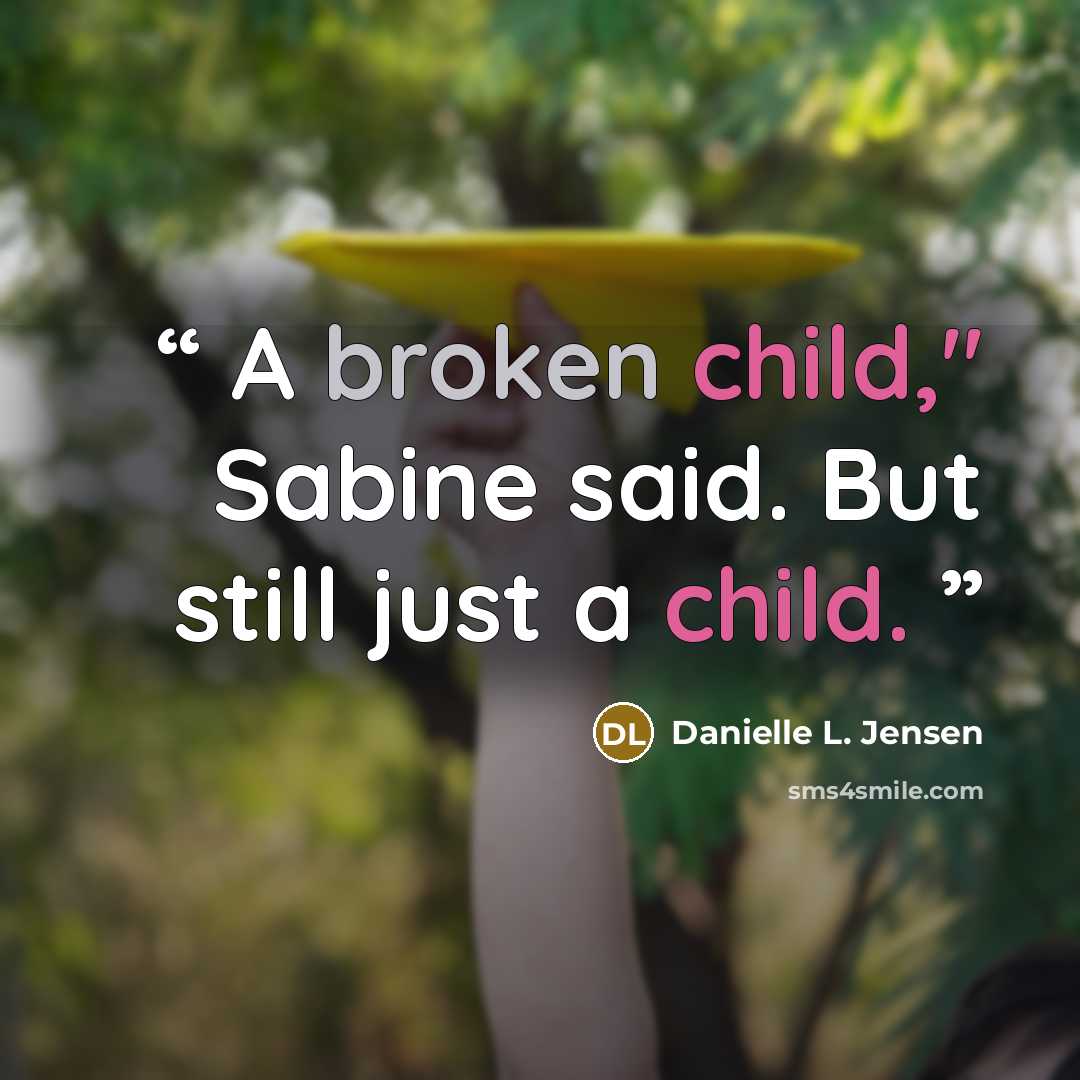 “A broken child," Sabine said. But still just a child.” quote by Danielle L. Jensen