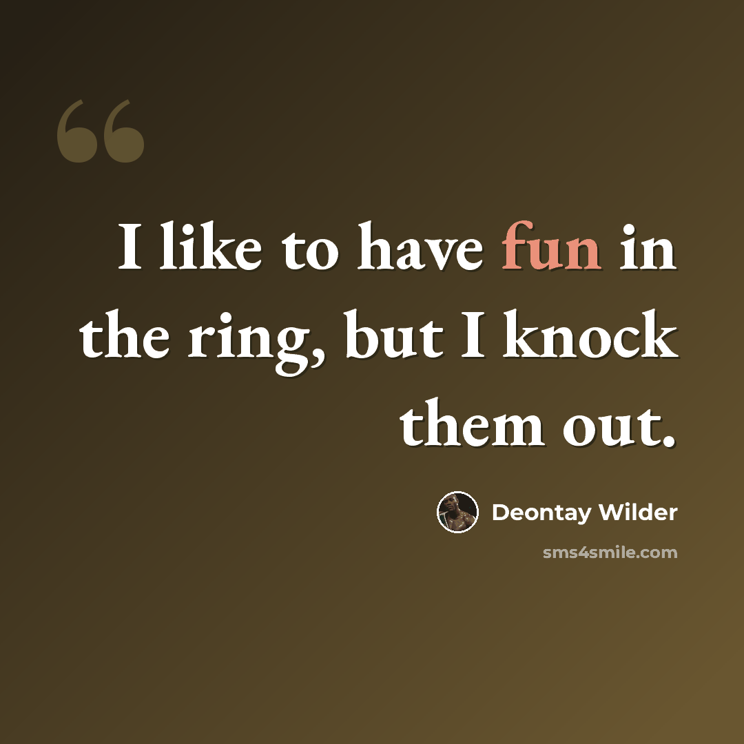 “I like to have fun in the ring, but I knock them out.” quote by Deontay Wilder