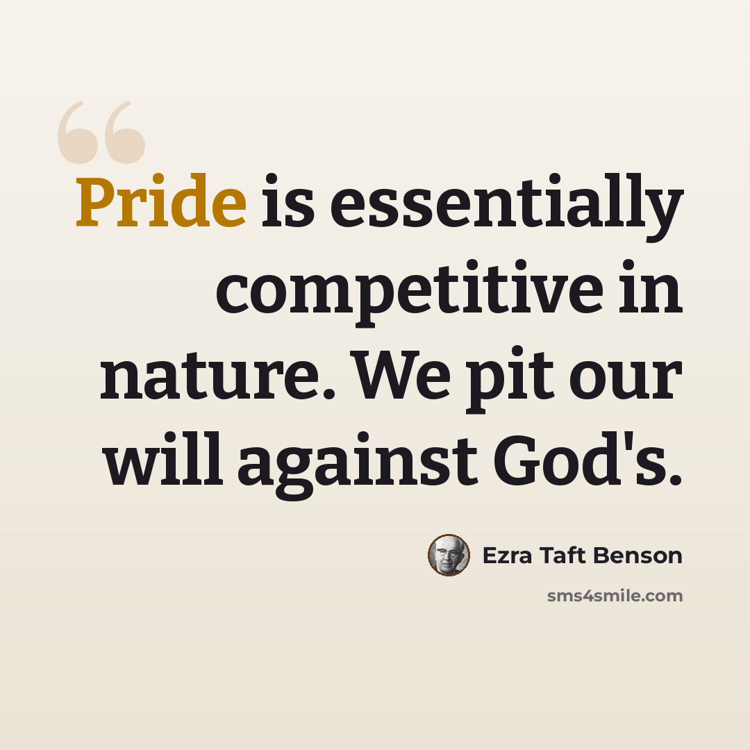 “Pride is essentially competitive in nature. We pit our will against God's.” quote by Ezra Taft Benson
