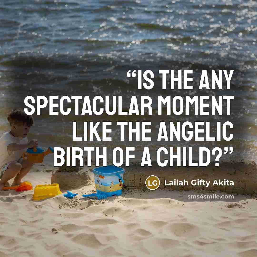 “Is the any spectacular moment like the angelic birth of a child?” quote by Lailah Gifty Akita