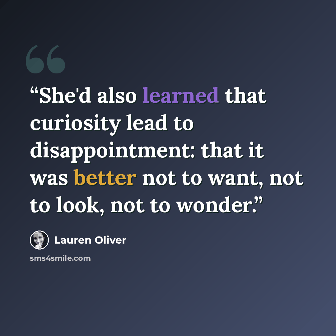“She'd also learned that curiosity lead to disappointment: that it was better not to want, not to look, not to wonder.” quote by Lauren Oliver
