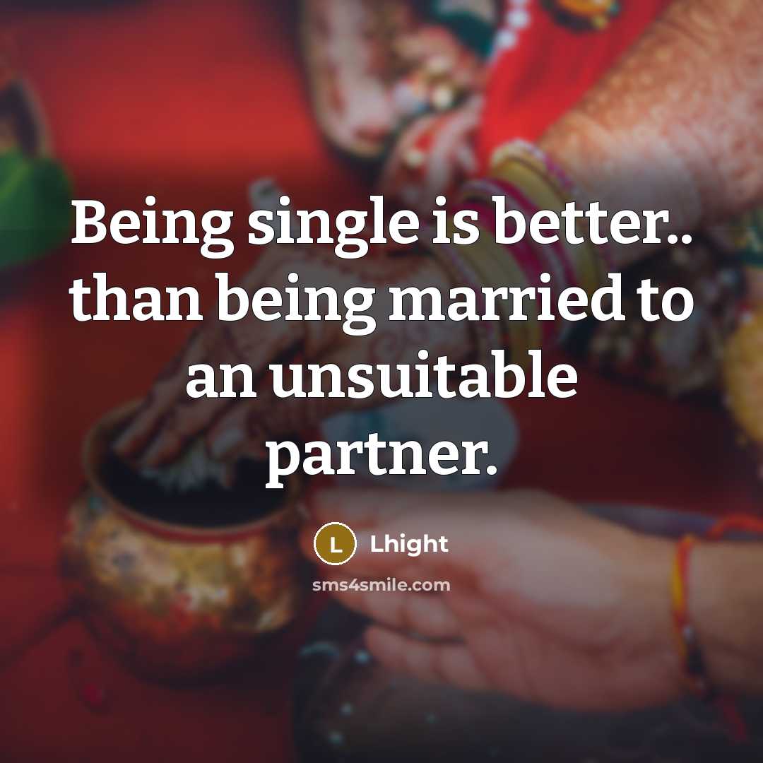 “Being single is better.. than being married to an unsuitable partner.” quote by Lhight