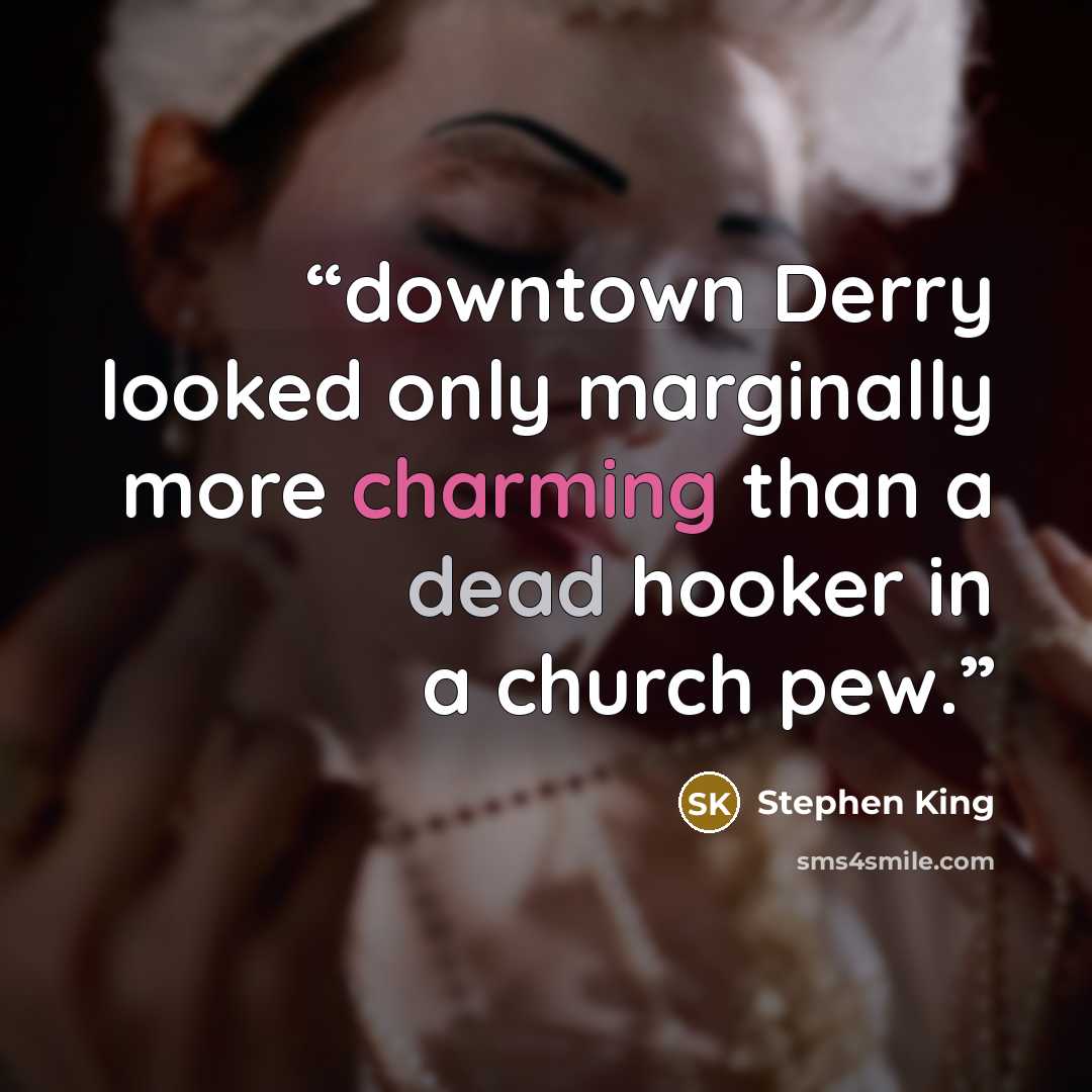 “downtown Derry looked only marginally more charming than a dead hooker in a church pew.” quote by Stephen King