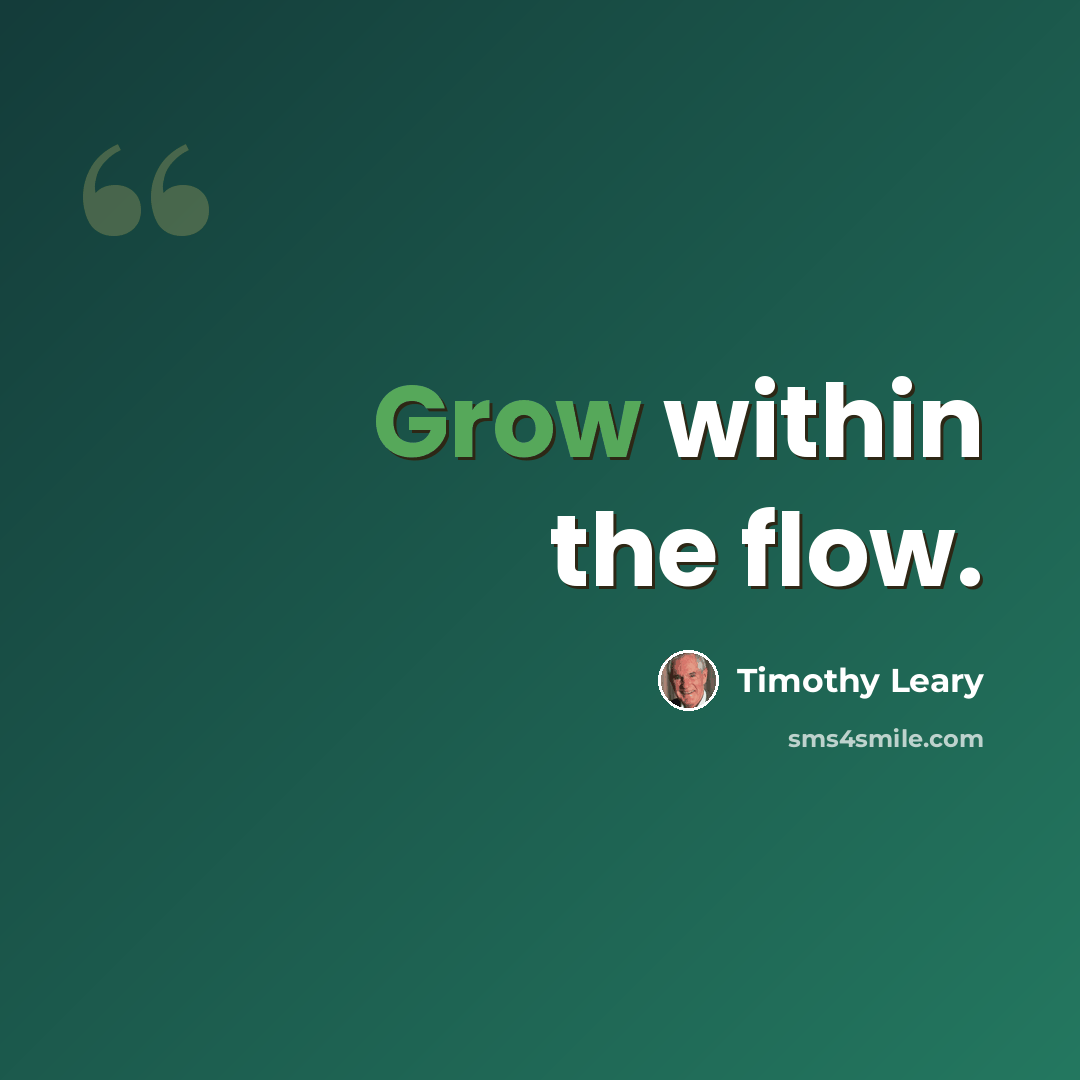 “Grow within the flow.” quote by Timothy Leary