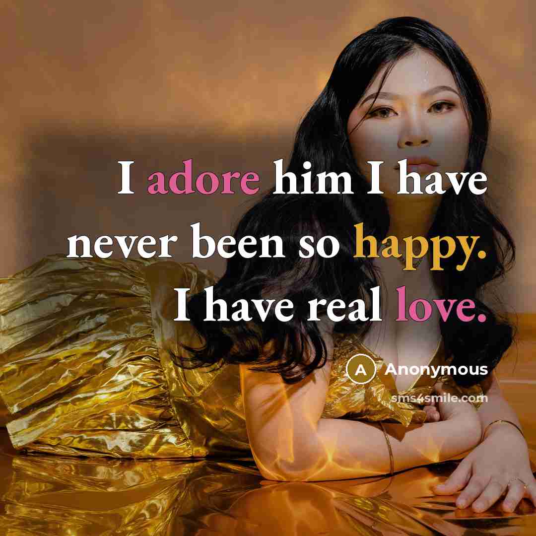 “I adore him I have never been so happy. I have real love.” quote by Anonymous